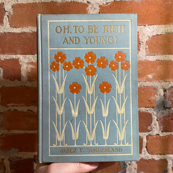 Oh, To Be Rich and Young - Jabez T. Sunderland - 1910 American Unitarian Association Hardback