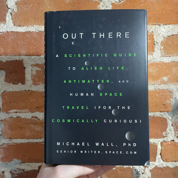 Out There: A Scientific Guide to Alien Life, Antimatter, and Human Space Travel (For the Cosmically Curious) - Michael Wall, PhD - 2018 1st Hardback