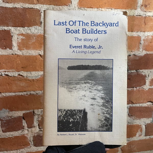 Last of the Backyard Boat Builders: The Story of Everet Ruble, Jr. - Herbert L. Roush, Sr. - 1986 Paperback