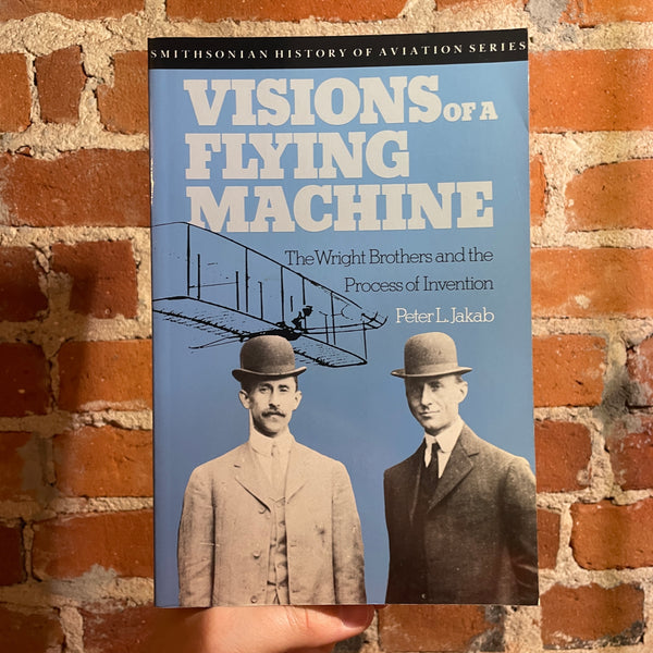 Visions of a Flying Machine: The Wright Brothers and the Process of Invention - Peter L. Jakab - 1990 Smithsonian Institute Press - Paperback