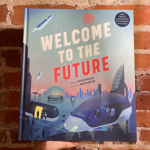 Welcome to the Future: Robot Friends, Fusion Energy, Pet Dinosaurs, and More! - Kathryn Hulick - 2021 Hardback