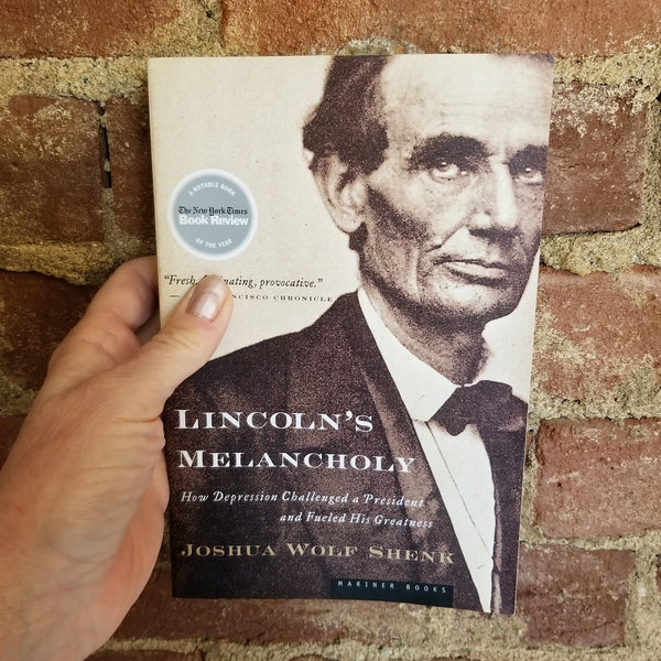 Lincoln's Melancholy: How Depression Challenged a President and Fueled His Greatness - Joshua Wolf Shenk (2006 First Mariner Books edition paperback)