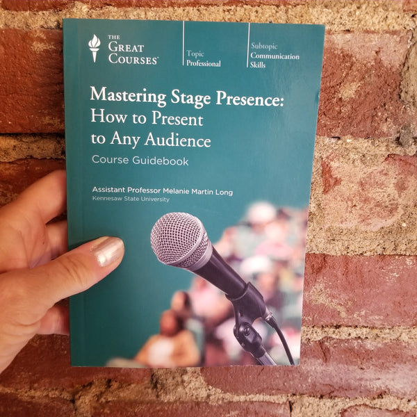 Mastering Stage Presence: How to Present to Any Audience - Melanie M. Long 2015 The Great Courses paperback