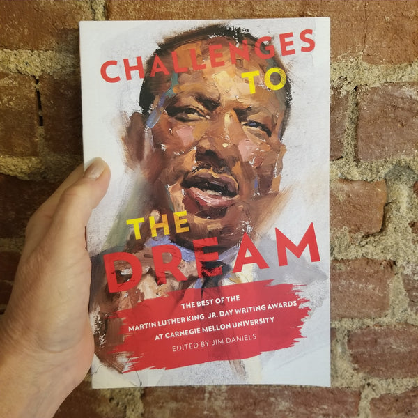 Challenges to the Dream: The Best of the Martin Luther King, Jr. Day Writing Awards at Carnegie Mellon University - Jim Daniels 2017 Carnegie Mellon University Press PB